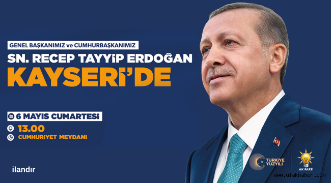 Cumhurbaşkanı Erdoğan, 6 Mayıs'ta Kayserililere hitap edecek