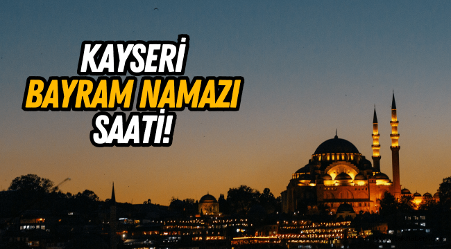 Kayseri Kurban Bayramı namazı saat kaçta kılınacak?