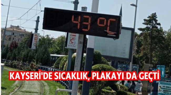 Kayseri şehir merkezinde termometreler 43 dereceyi gösterdi