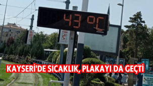 Kayseri şehir merkezinde termometreler 43 dereceyi gösterdi