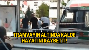 Tramvayın altında kalan kaldı, hayatını kaybetti!