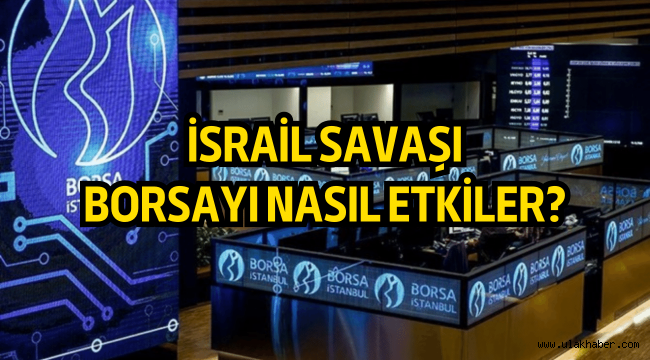 İsrail'in Hamas'a savaş ilan etmesi borsayı nasıl etkiler?