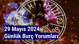 29 Mayıs 2024 Günlük Burç Yorumları